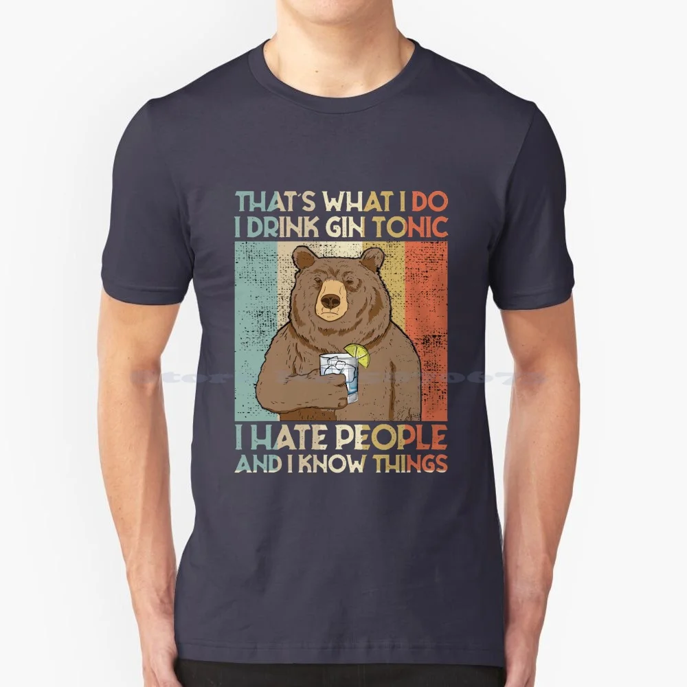 That'S What I Do I Drink Gin Tonic Gin Lover Gift T Shirt 100% Cotone Tee Bear Funny Morning That What What I Hate Morning I