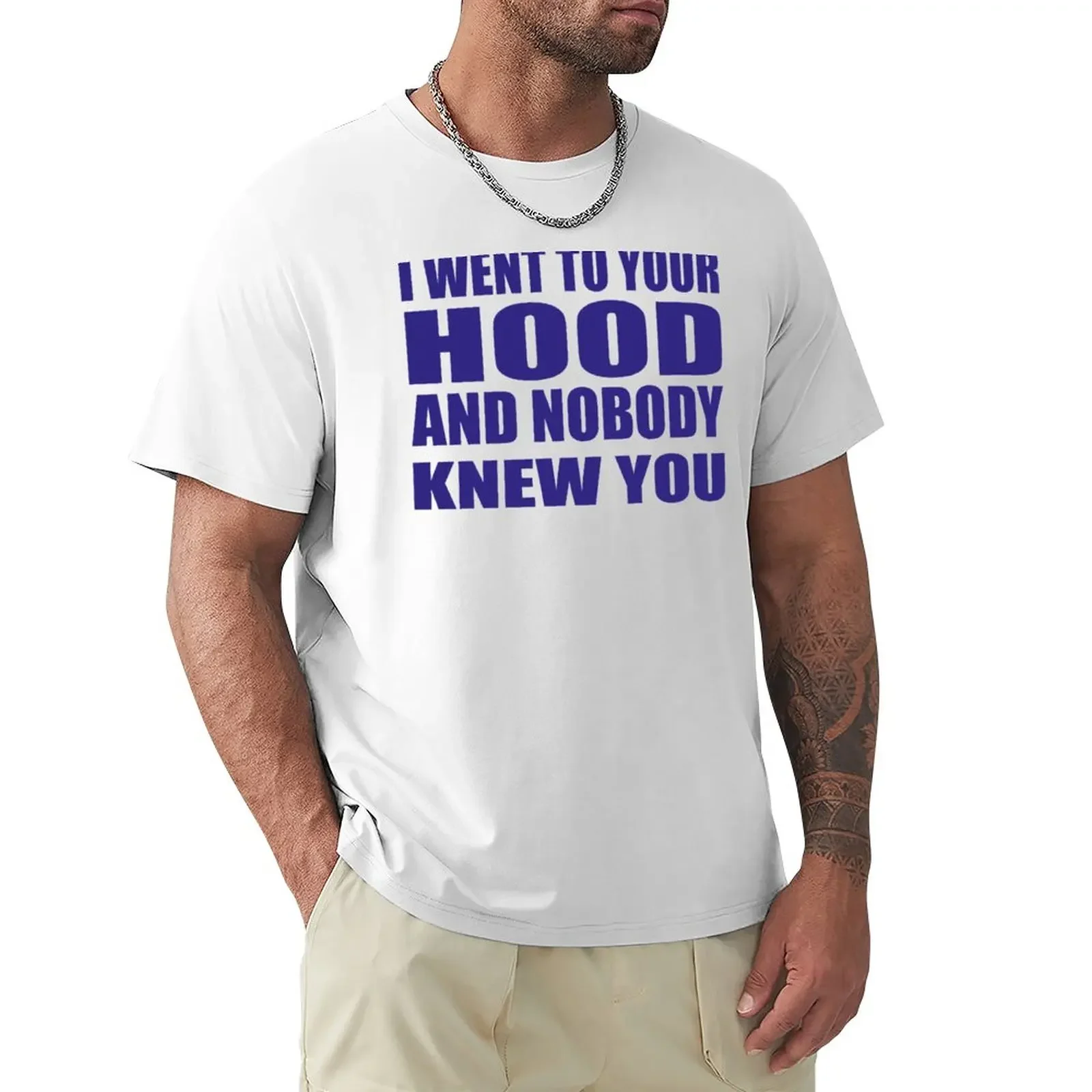 

I WENT TO YOUR HOOD AND NOBODY KNEW YOU funny sarcastic t-shirt T-Shirt funnys graphics t shirts for men pack