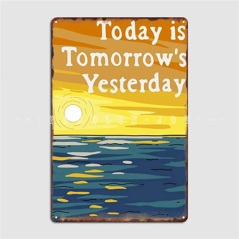 Today Is Tomorrow's Yesterday Metal Plaque Poster Cinema Living Room Pub Garage Custom Plaques Tin Sign Posters |