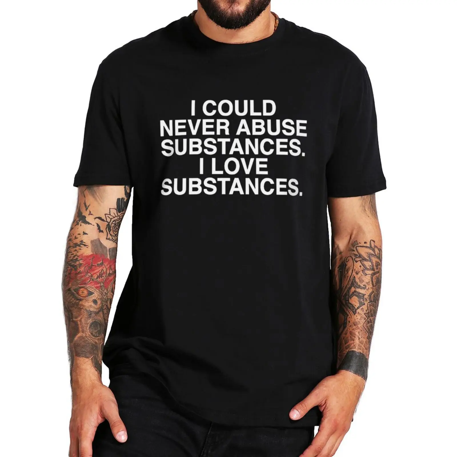 

I Could Never Abuse Substances I Love Substances T Shirt Funny Saying Humor Tee Tops EU Size 100% Cotton Soft Unisex T-shirt