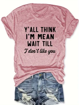 Y'all Think I'm Mean Wait Till I Don't Like You Women's Tee - Sassy Graphic, Casual Pink Top 1