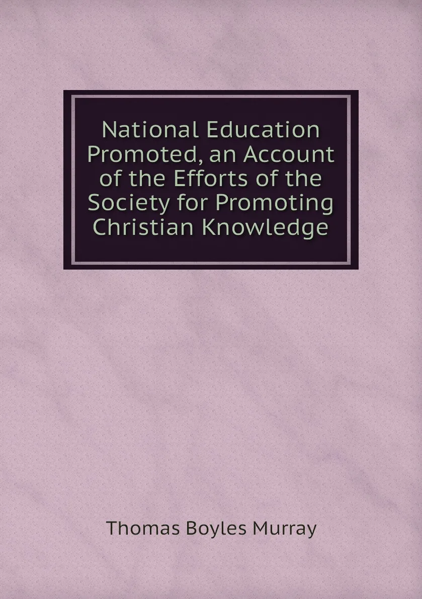 Книга National Education Promoted an Account of the Efforts Society for Promoting Christian Knowledge. Thomas |
