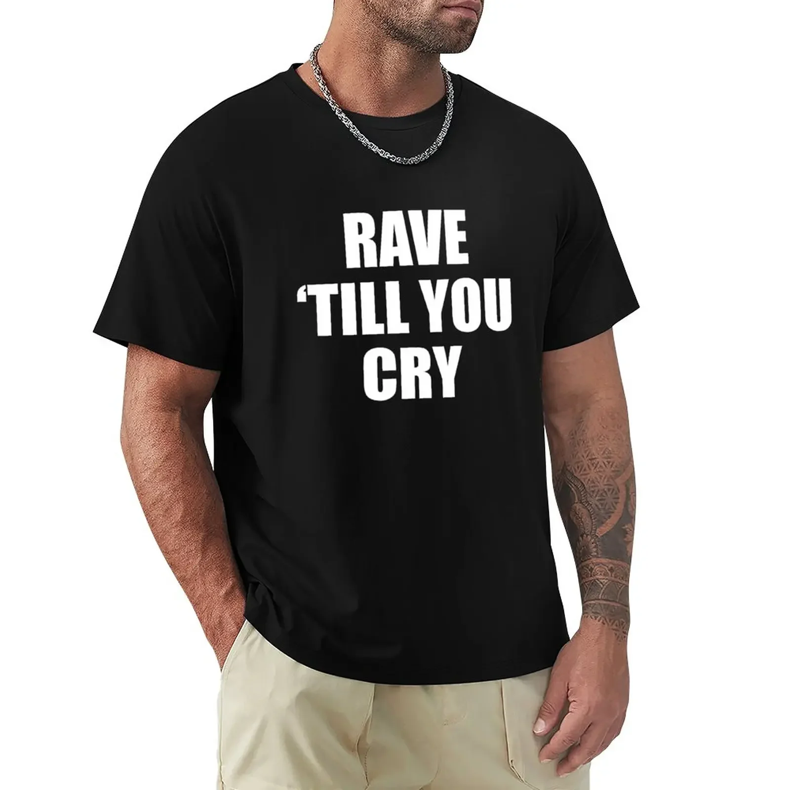 

Rave 'till you cry T-Shirt t-shirts man T-shirt for a boy sports fan t-shirts Men's t-shirt