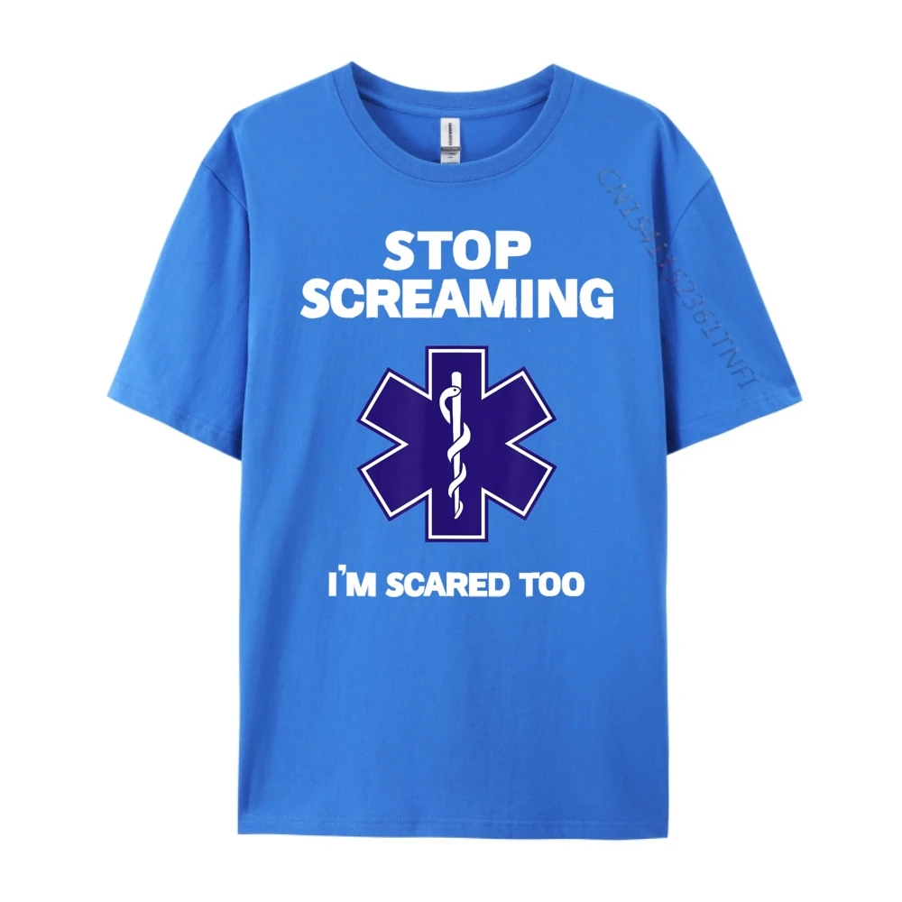 STOP SCREAMING IM SCARED TOO NEW YEAR DAY Pure Cotton O Neck Tops & Tees Short Sleeve Funny Tops Shirts Latest Letter Tshirts STOP SCREAMING IM SCARED TOO funny EMT gift EMS Paramedic blue