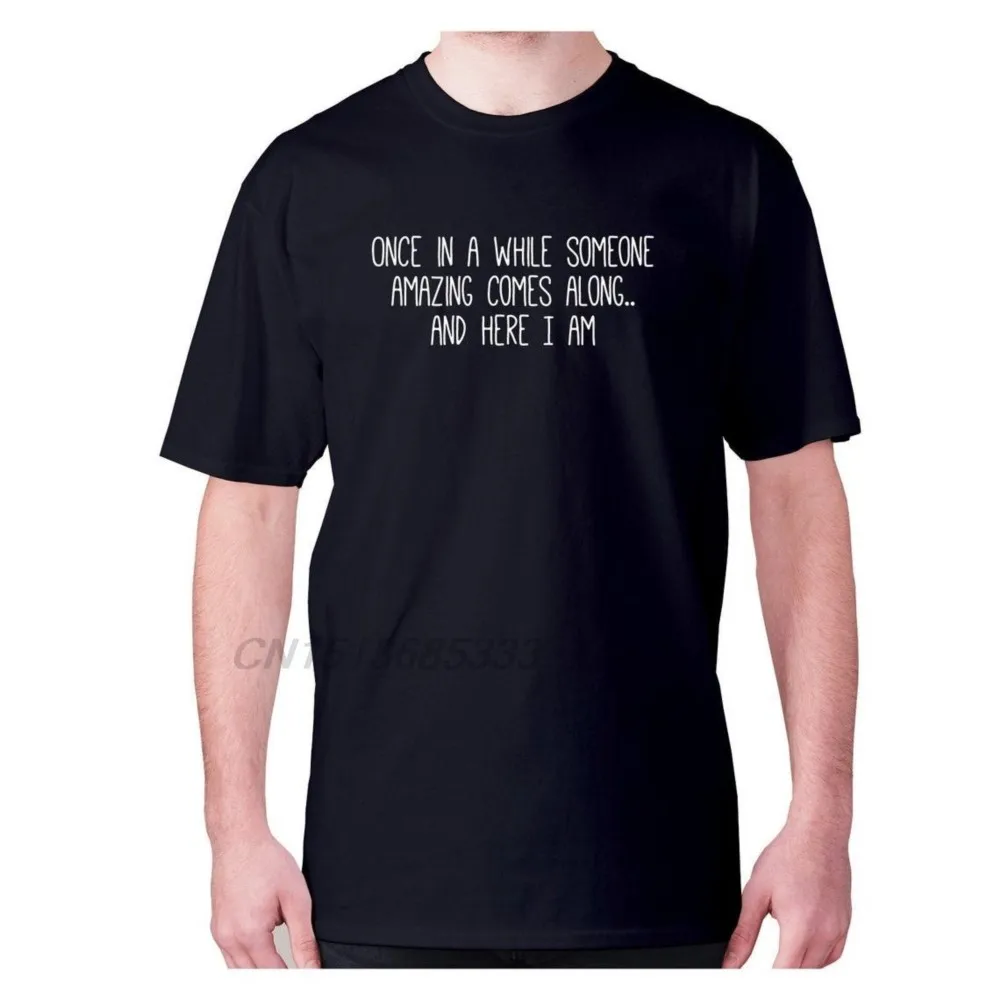 

Once In A While Someone Amazing Comes Along.. and Here I Am Men Printed T Shirts Man Unisex Oversized Tee Shirts For Adult