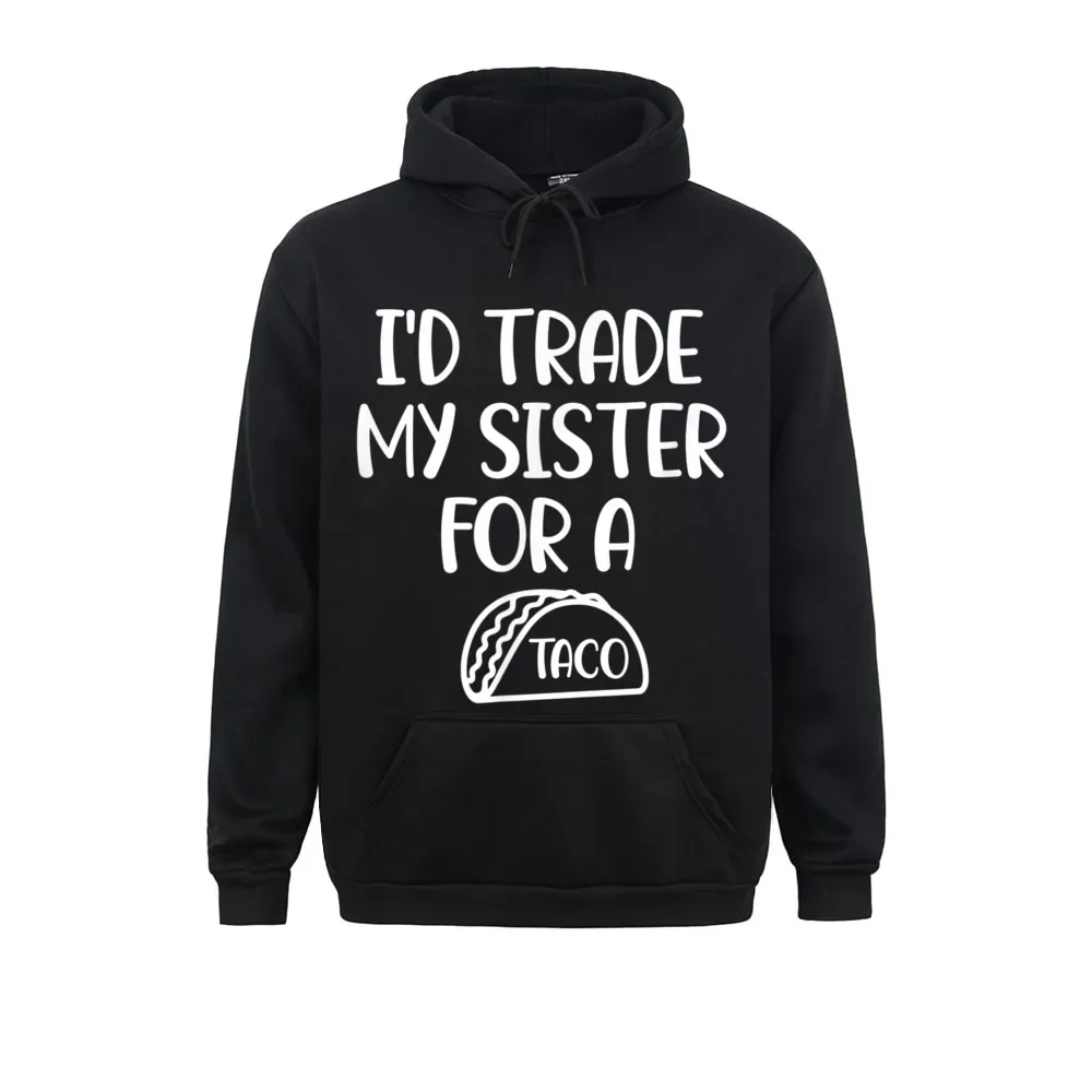 

Funny Id Trade My Sister For A Taco T-Shirt. Joke Top Unique NEW YEAR DAY Men Hoodies Clothes 2021 Long Sleeve Sweatshirts