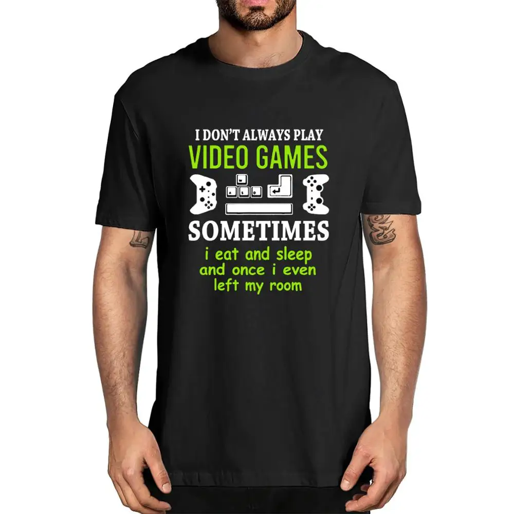 

Unisex I Don't Always Play Video Games Sometimes I Eat And Sleep Funny Men's 100% Cotton Short Sleeve T-Shirt Women Tee Gifts
