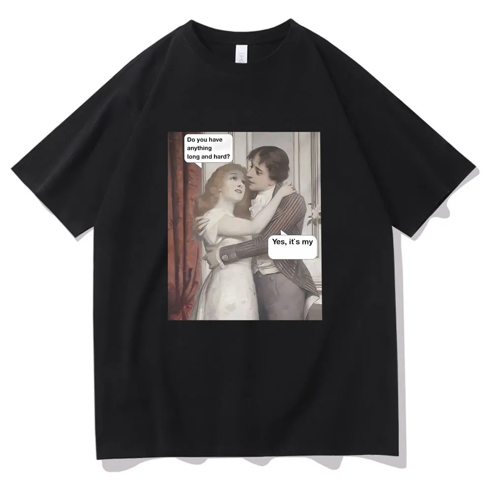 

Do You Have Anything Long and Hard Yes It's My Meme T Shirt Men Women Art Joke Humor Memes T-shirts Male Oversized Cotton Tshirt