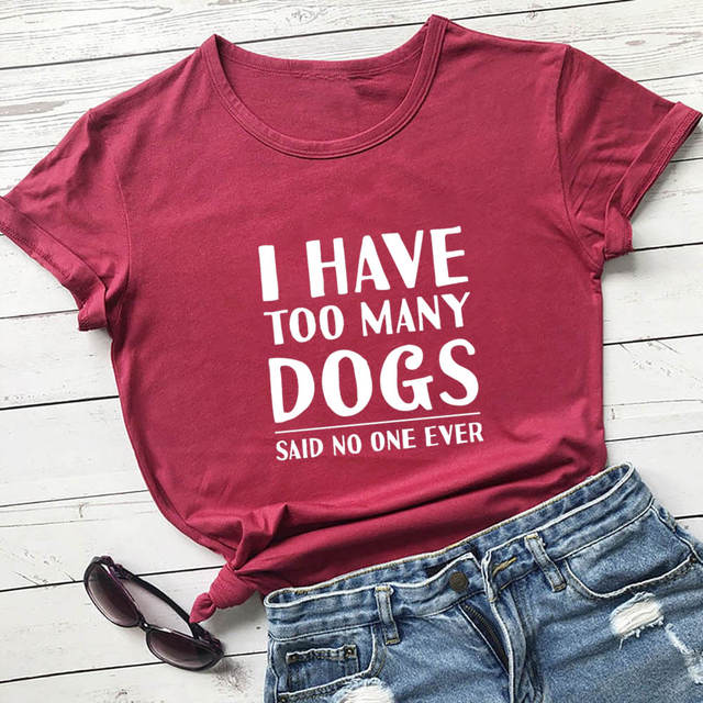 TOO MANY DOGS SAID NO ONE EVER T-SHIRT