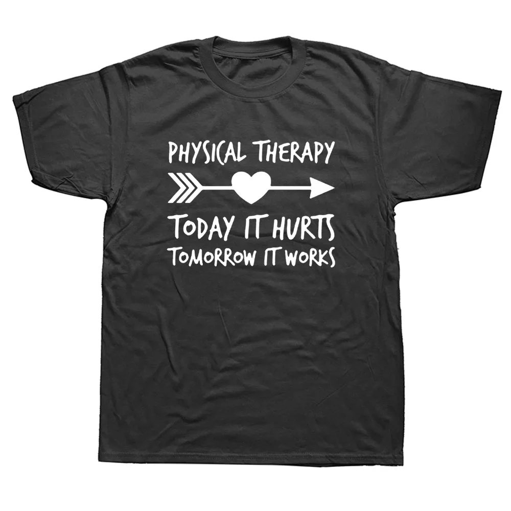 

Physical Therapy Today Hurts Tomorrow Works T Shirt Summer New Fashion Short Sleeve O-Neck Cotton T-shirt Funny Mens Tops