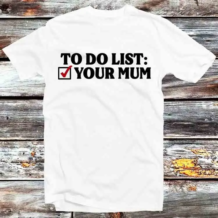 

Футболка с надписью «To Do List Your Mum»