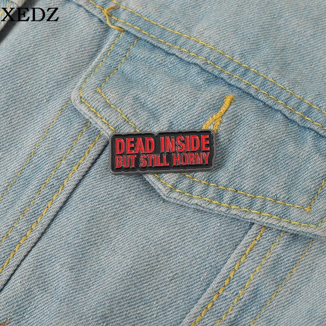 Dead Inside But Still Horny Enamel Pin Satire Gothic Brooch Denim Backpack Lapel Badge Jewelry Gifts Friends - Brooches - AliExpress