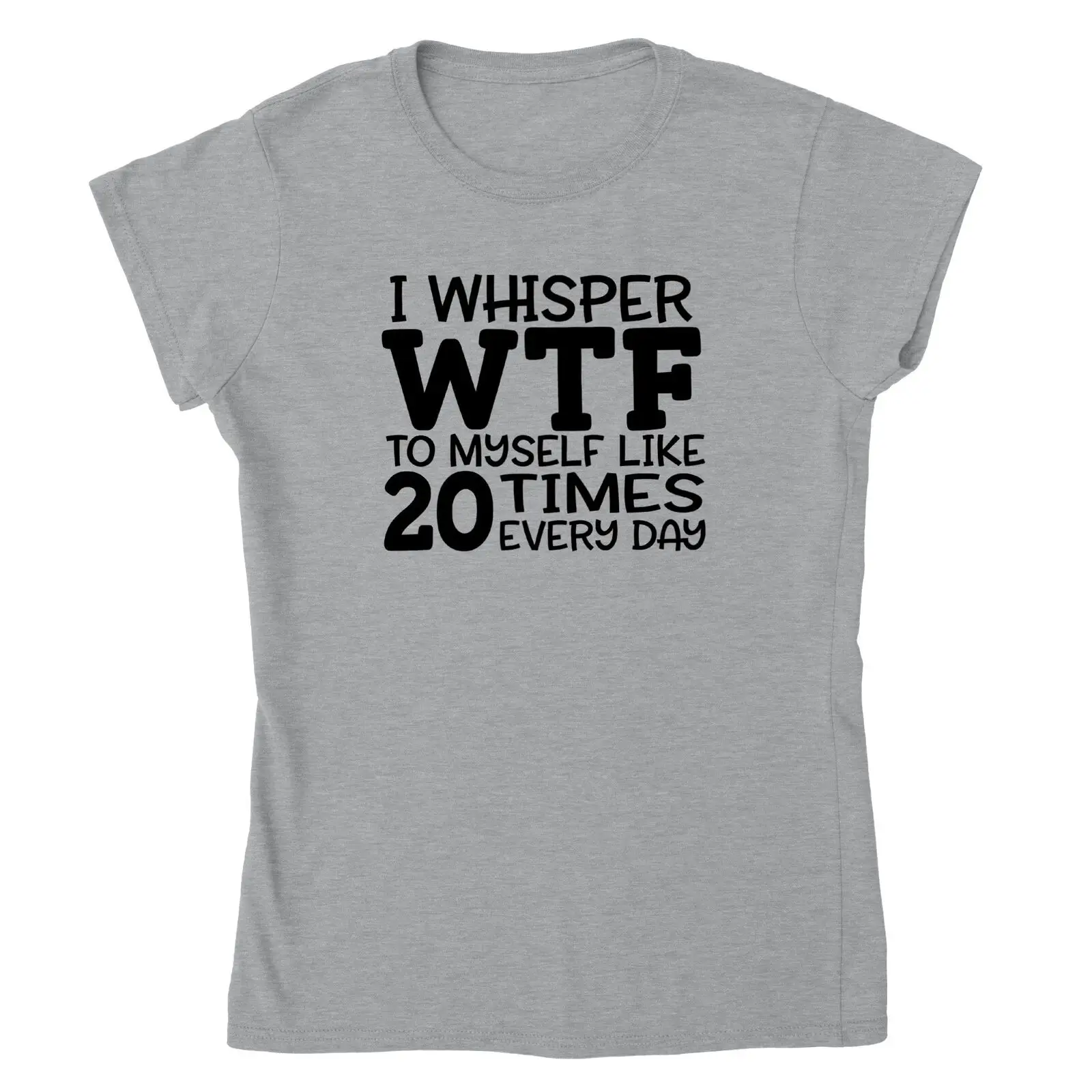 

I Whisper WTF для себя, как 20 раз каждый день-женская футболка с круглым вырезом