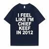 I Feel Like I'm Chief Keef in 2012 Graphic Print Tshirt Male Funny Rap Meme T-shirt Summer Men Women Hip Hop Oversized T Shirts 4