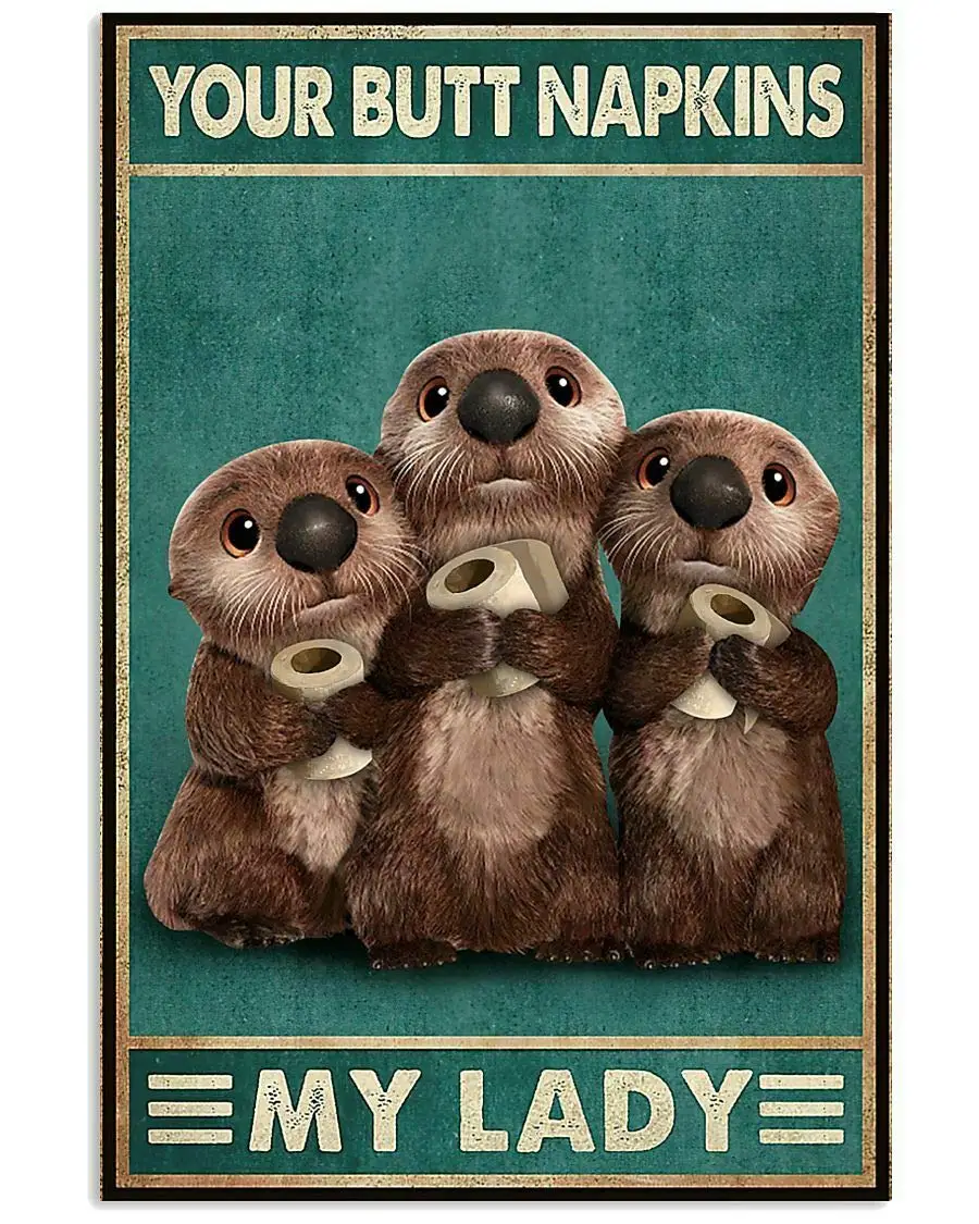 

Three Funny Otters with Toilet Paper Your Butt Napkin Retro Tin Sign, Bathroom Decoration for Bars, Restaurants, Cafes and Bars,