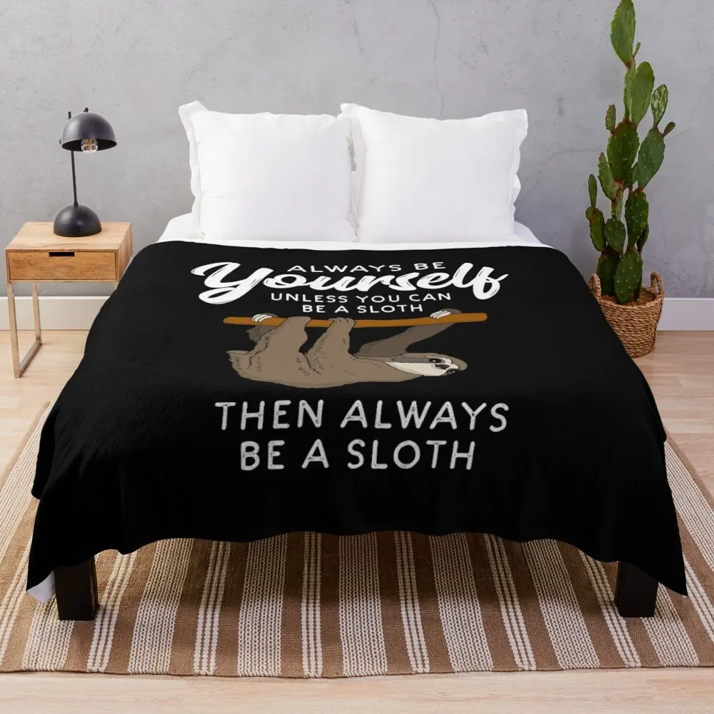 

Always Be Yourself Unless You Can Be A Sloth Throw Blanket Vintage Luxury Thicken christmas gifts Luxury St Blankets