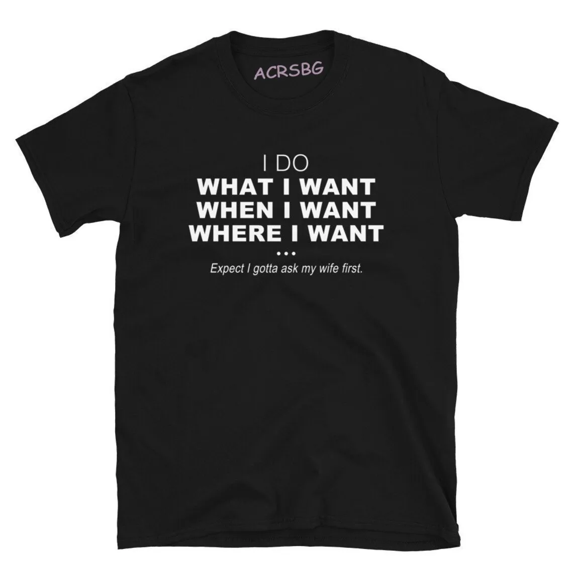 

I Do What When Where I Want Men T Shirts Expect Gotta Ask My Wife First Letters Print Tee Shirts Male O-Neck Oversized Tops