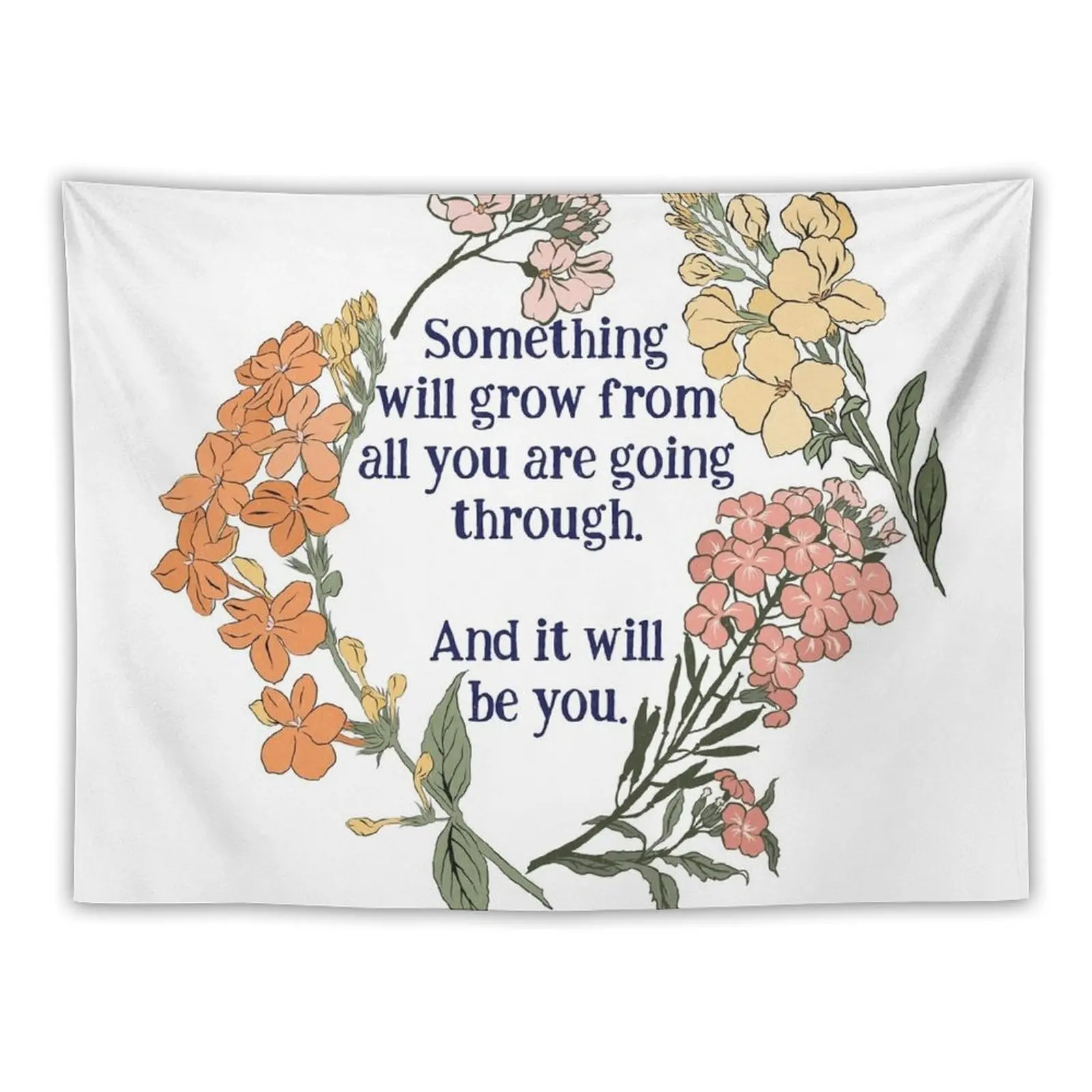 

Something Will Grow From All You Are Going Though. And It Will Be You. Tapestry Hanging Wall Home Decorating Tapestry