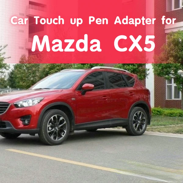 Car Touch up Pen Adapter for Mazda CX5 Soul Red Paint Fixer Pearl White Car Scratch Fabulous Repair Product Style Gray Paint CX5