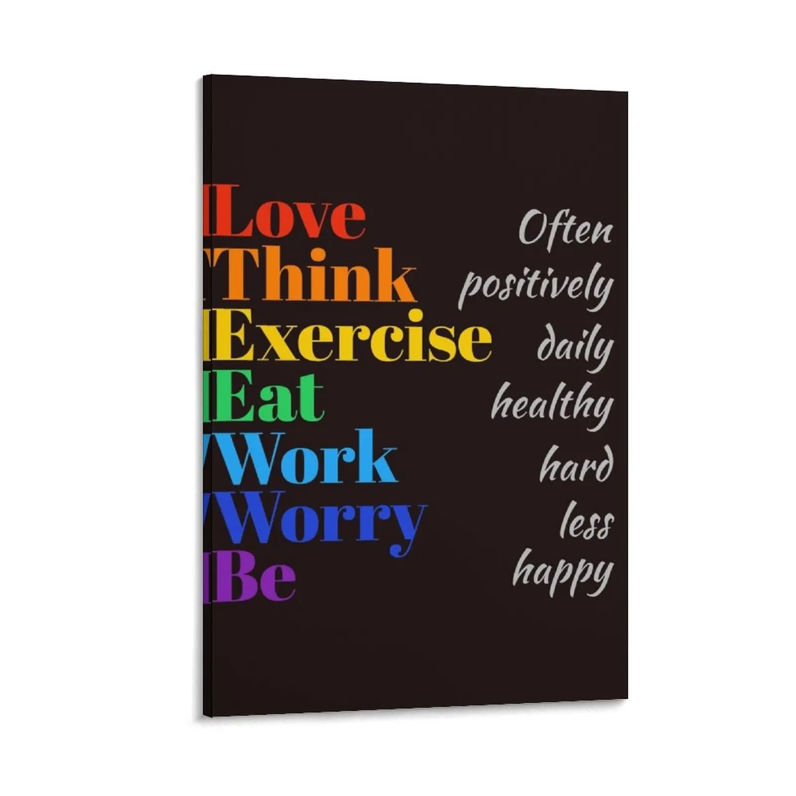 

love often, think positively,exercise daily, eat healthy, work hard, worry less, be happy Canvas Painting