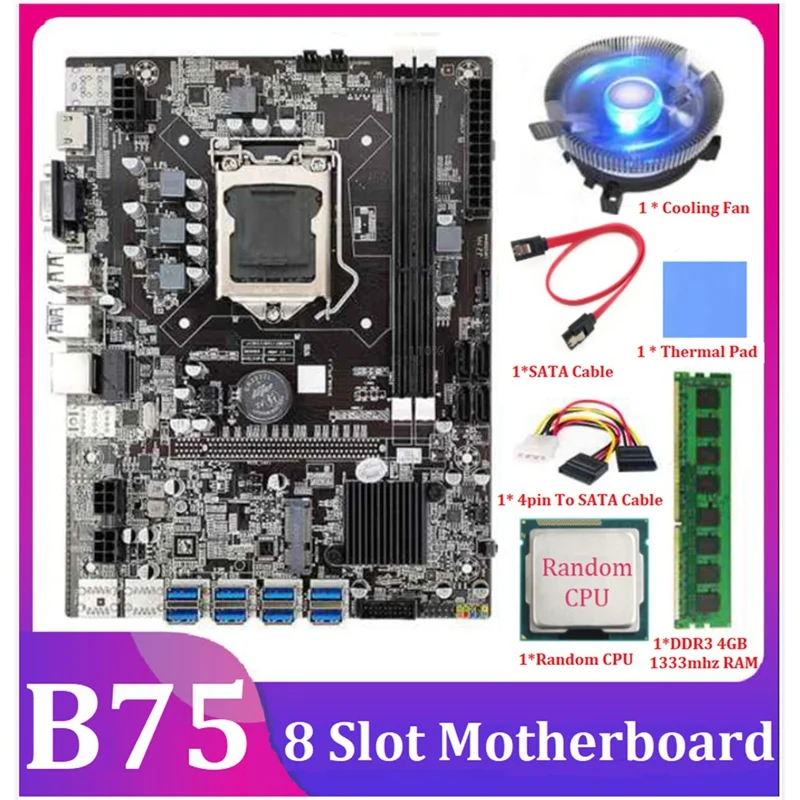 

8GPU B75 BTC Motherboard LGA1155 8XPCIE USB3.0 Random CPU+SATA Cable+4Pin To SATA Cable+Cooling Fan+DDR3 4GB 1333Mhz RAM