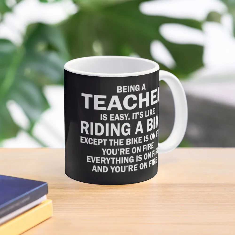 

BEING A TEACHER IS EASY.IT'S LIKE RIDING A BIKE EXCEPT THE BIKE IS ON FIRE YOU'RE ON FIRE EVERYTHING IS ON FIRE AND Y Coffee Mug