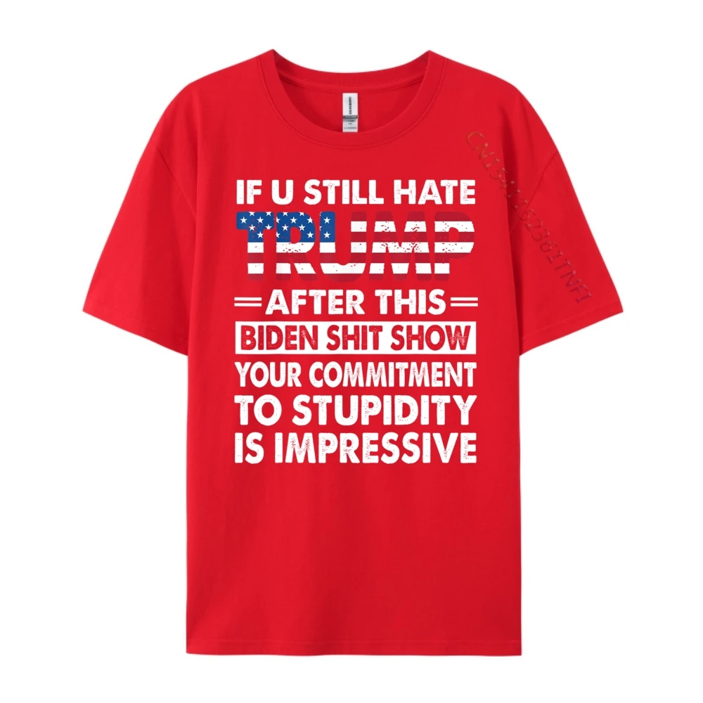 Latest Men Tshirts O Neck Short Sleeve Pure Cotton Funny If U Still Hate Tops Tees Geek Tee-Shirt  Funny If U Still Hate Trump after This Biden red