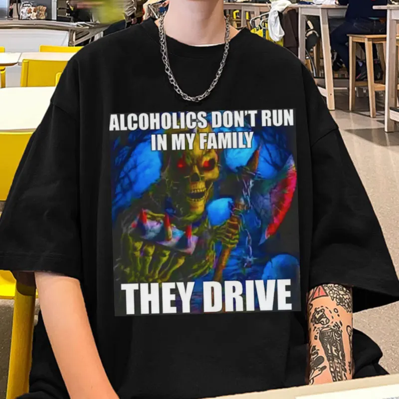 

Alcoholics Don't Run in My Family They Drive Shirt Funny Graphic T Shirts Men Women Summertime Cotton T-shirt Male Short Sleeve