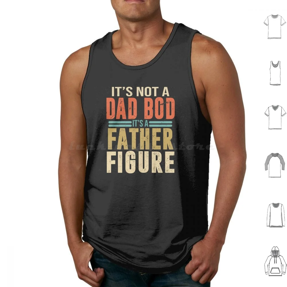 

It'S Not A Dad Bod It'S A Father Figure Tank Tops Print Cotton Father Dad Father Figure Fathers Day Humorous Fat Pop Papa