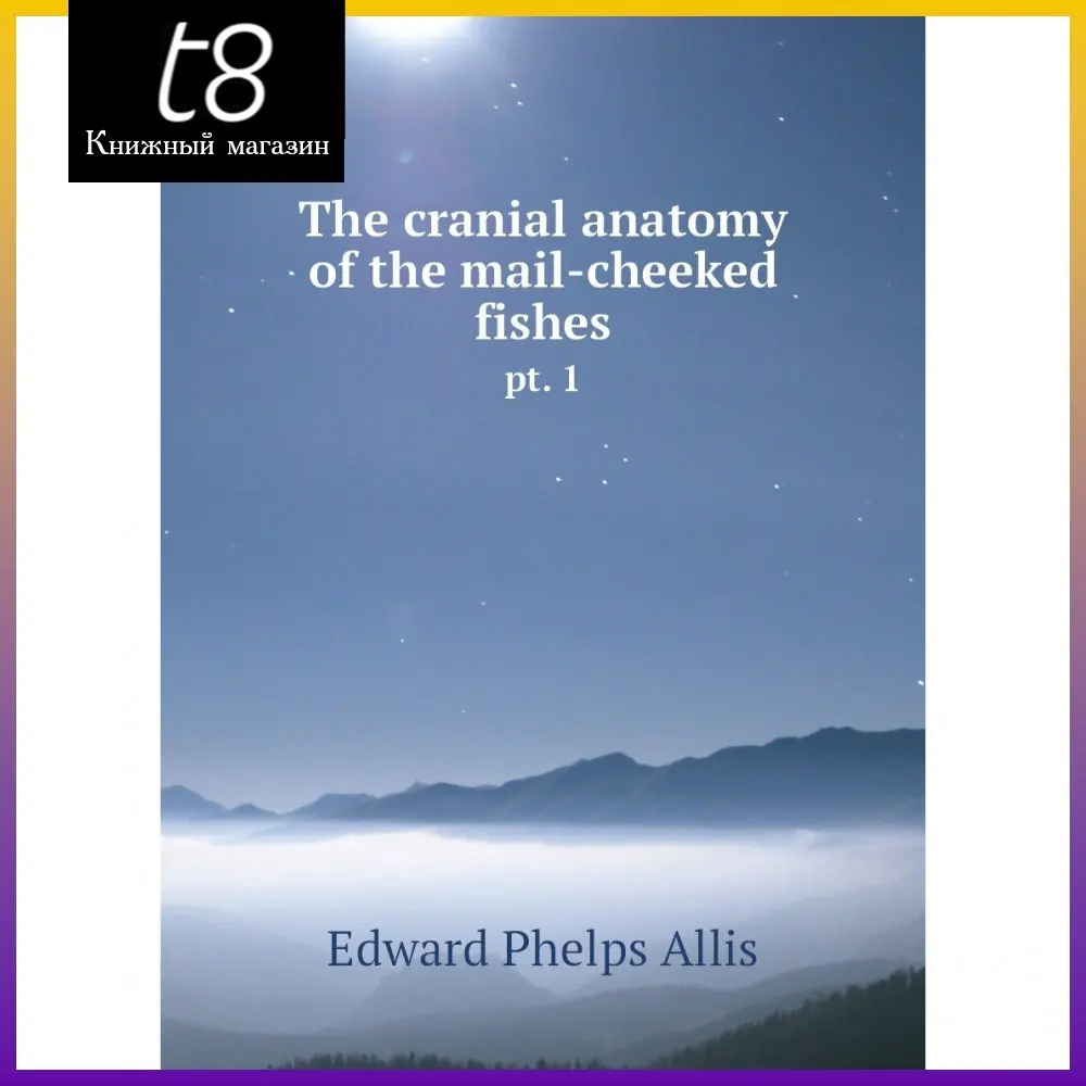 Книга The cranial anatomy of the mail-cheeked fishes. pt. 1. Edward Phelps Allis |