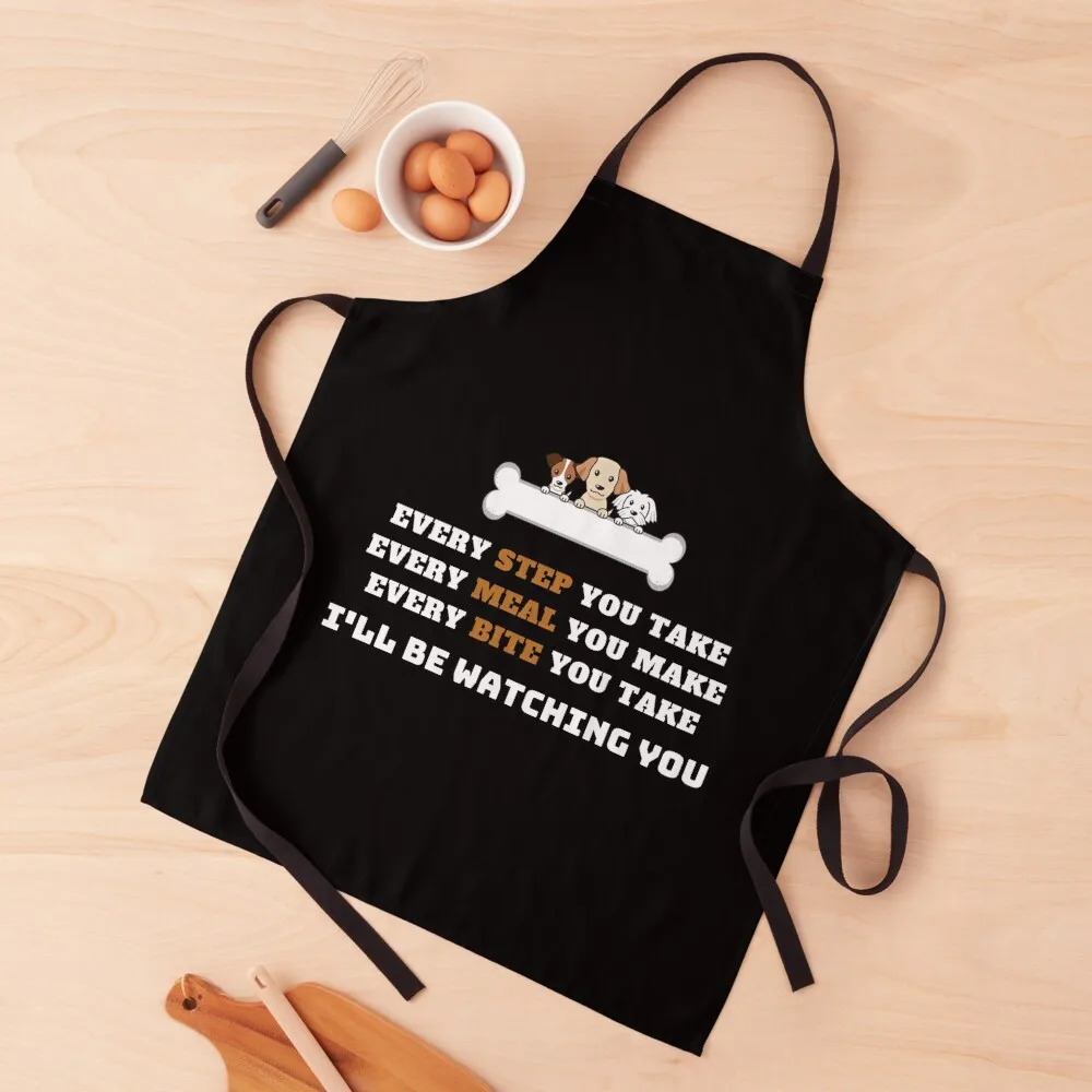 

Every Step You Take Every Meal You Make Every Bite You Take I'll Be Watching Funny Dog Lover Gift Apron Ladies Men'ss Apron