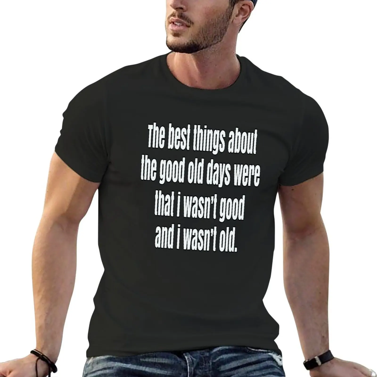 

New Sarcastic Senior Citizen The Best Things About The Good Old Days T-Shirt graphic t shirts Men's t shirts