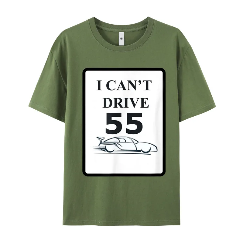 I CANT DRIVE 55 Funny Adult Latest Printing Tees Crewneck Lovers Day Cotton T-shirts Hip hop Short Sleeve Tee-Shirts I CANT DRIVE 55 Funny Gift T-Shirt__18737 armygreen