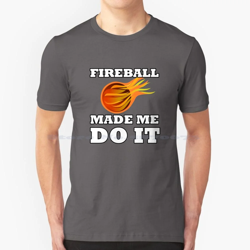 Hot Fireball Made Me Do It T Shirt 100% Cotton Tee Fireball Made Me Do It Fireball Made Me Do It Fireball Made Me Do It