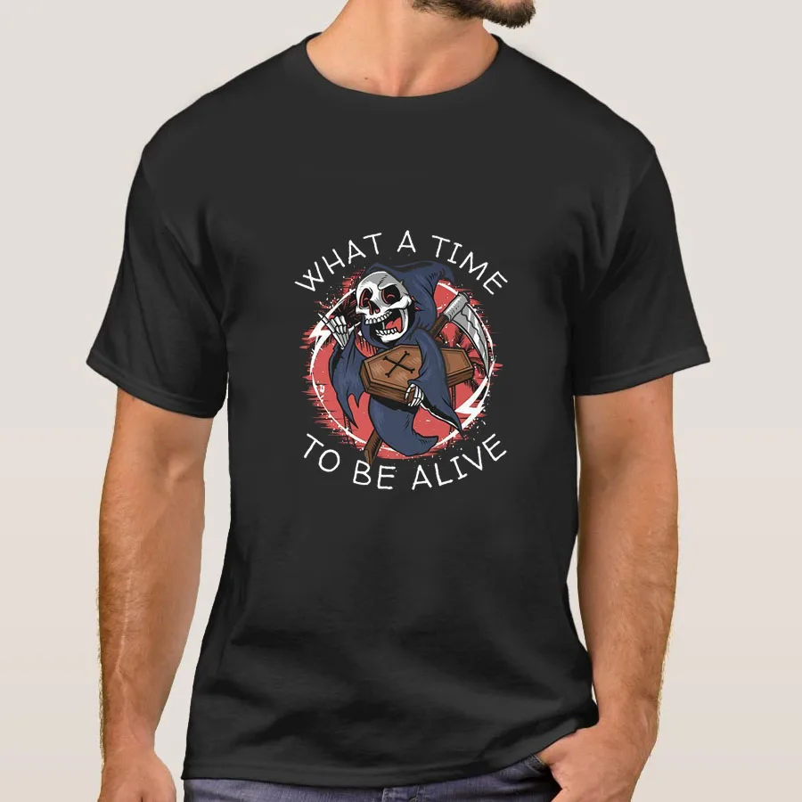 

What A Time To Be Alive T-Shirt Funny Death Grim Skull Grave Reaper Dark Short Casual 100% Cotton Shirts Size S-3XL