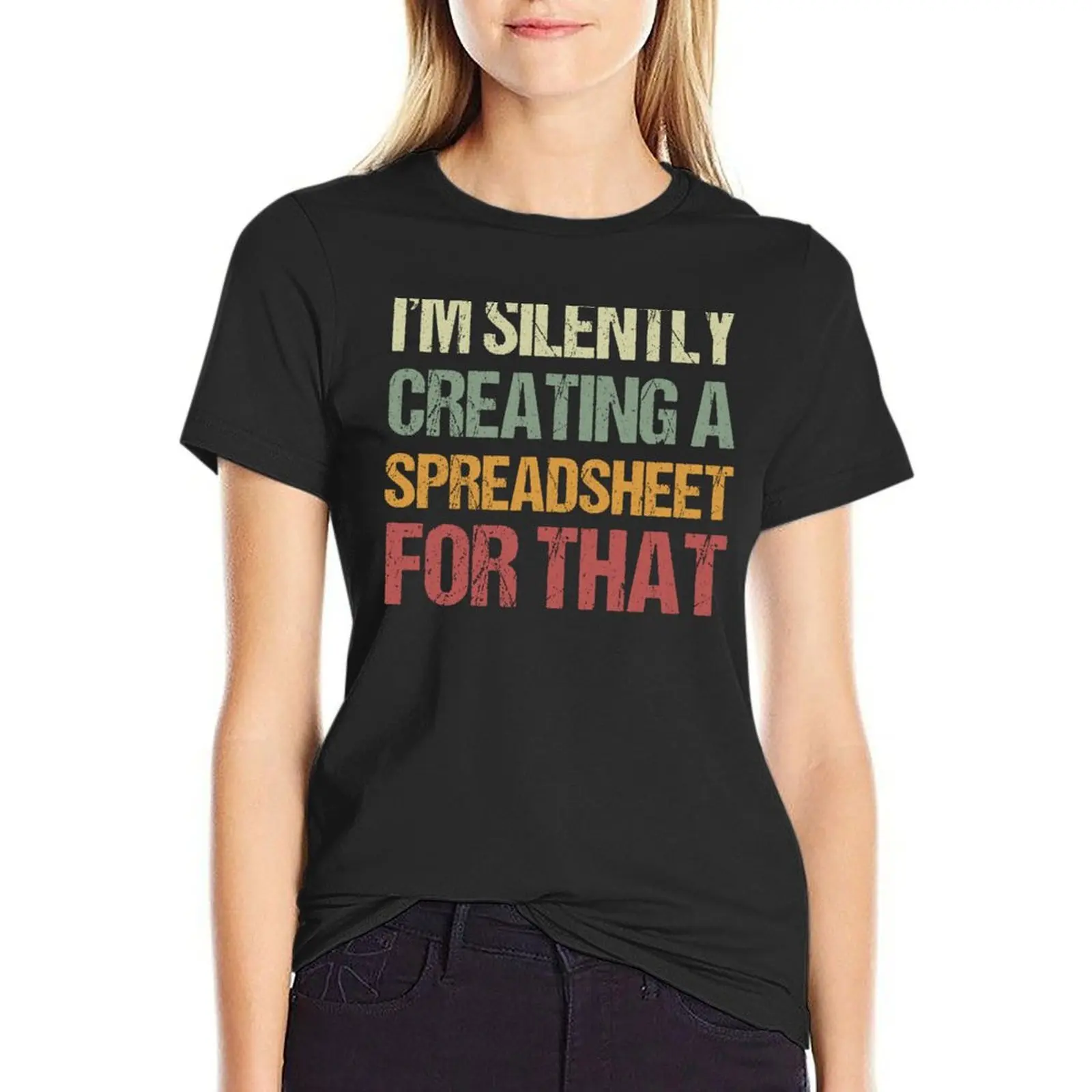 

I'm Silently Creating A Spreadsheet For That, Funny Accountant T-Shirt t shirt for Women Woman T-shirts