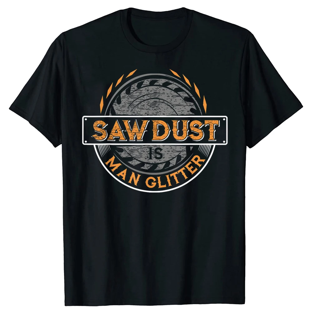 Sawdust is Man Glitter Woodworkers Carpenters T Shirts Men Cotton Humor Streetwear Tee Shirt Short Sleeve Unisex Loose Clothing