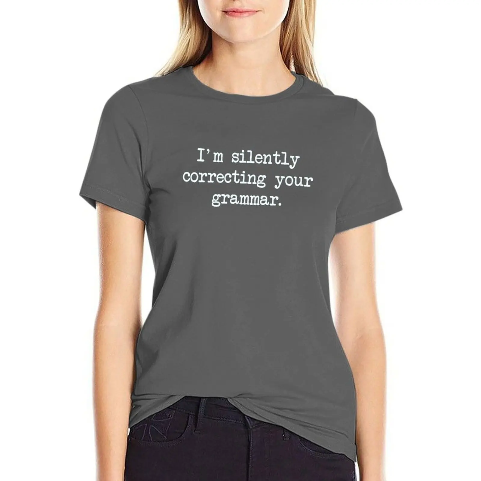 

I'm Silently Correcting Your Grammar. T-Shirt t-shirts for Women cotton plain t shirts for Women cropped t shirts for Women