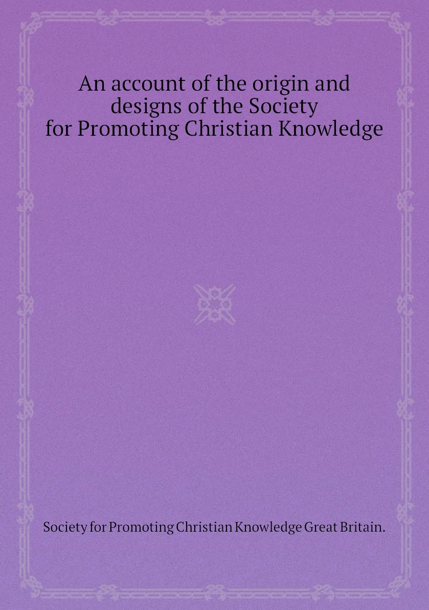 Книга An account of the origin and designs Society for Promoting Christian Knowledge. |