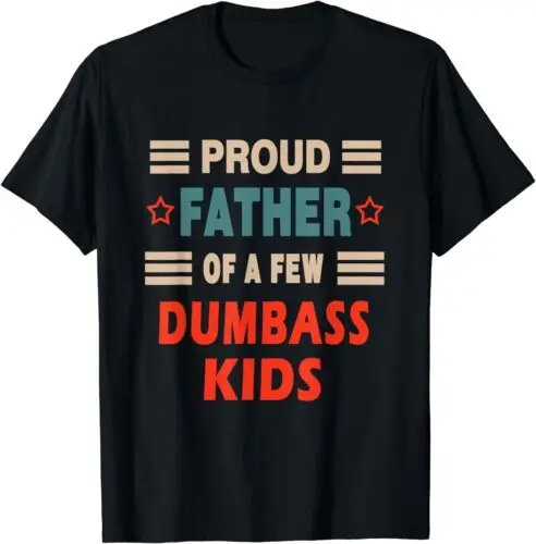 

Funny Father's Day Proud Father Of A Few Dumbass Kids Joke Gift Unisex T-Shirt