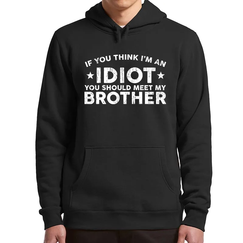 

If You Think I'm An Idiot You Should Meet My Brother Hoodies Humor Friend Gift Pullover Soft Unisex Y2k Hooded Sweatshirt