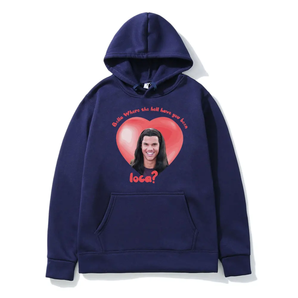 Bella Where The Hell Have You Been Loca Funny Graphics Hooded Sweatshirts Fashion Hip Hop Hoodies Men Women's Clothing Pullover