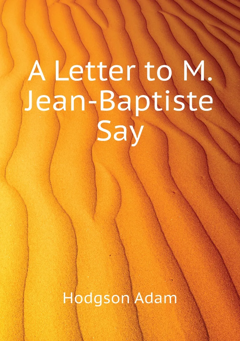 Книга A Letter to M. Jean-Baptiste Say. Hodgson Adam |