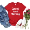 Jesus Was Wrong Short Sleeve Unisex T Shirt Little Miss Sunshine Tshirt Short Sleeve Graphic Tee Men Women Harajuku Casual Tops 5