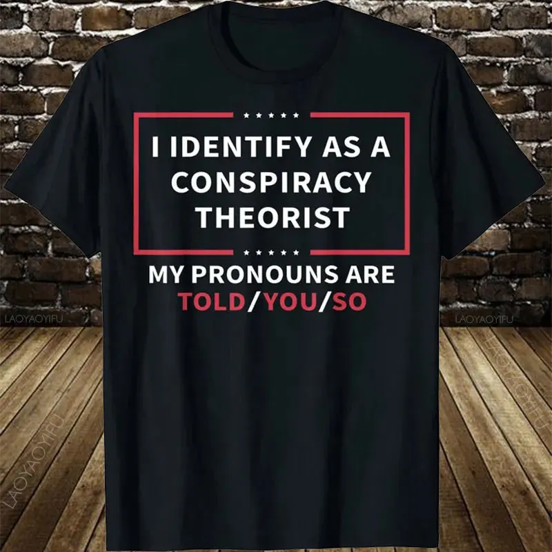 I Identify As A Conspiracy Theorist My Pronouns Are Told You T-Shirt Sarcastic Sayings Quote Graphic Cotton Funny Joke_voghion.com