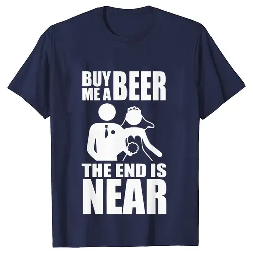 Buy Me A Beer The End Is Near Groom Bride Bachelor Wedding Party T Shirts Streetwear Short Sleeve Unisex Tees Summer T-shirt - Image 3