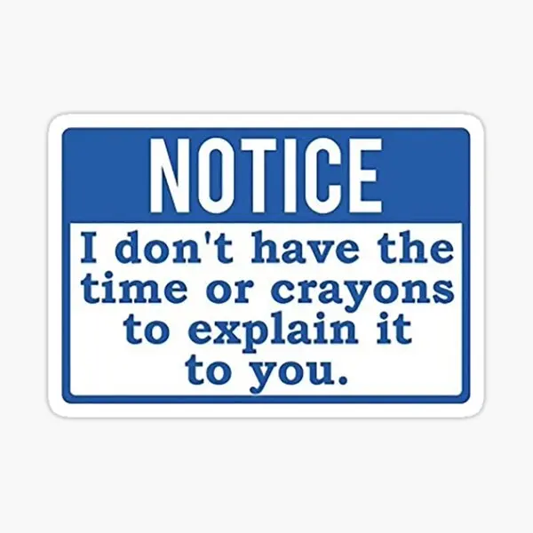 

Notice I Do Not Have The Time Or Crayons 5PCS Car Stickers for Luggage Fridge Stickers Living Room Funny Bumper Anime Laptop