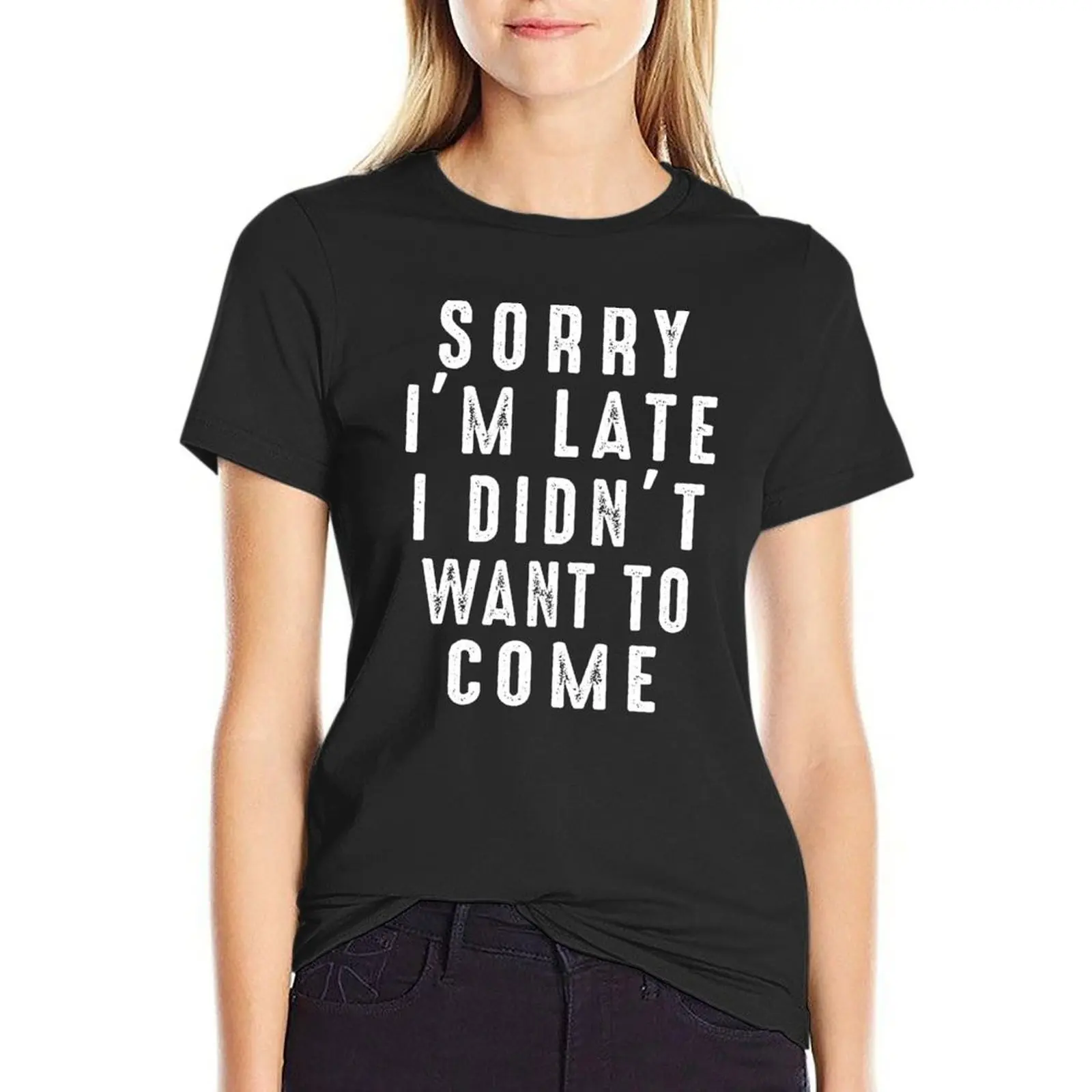 

Sorry I'm Late I didn't Want To Come T-Shirt woman t shirt Women clothes