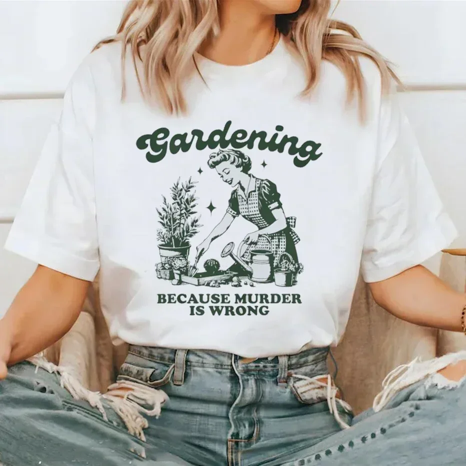 Gardening Because Murder Is Wrong Women T-Shirt Kawaii Print T Shirt Aesthetic Shirt Harajuku Streetwear Clothes Egirl 3