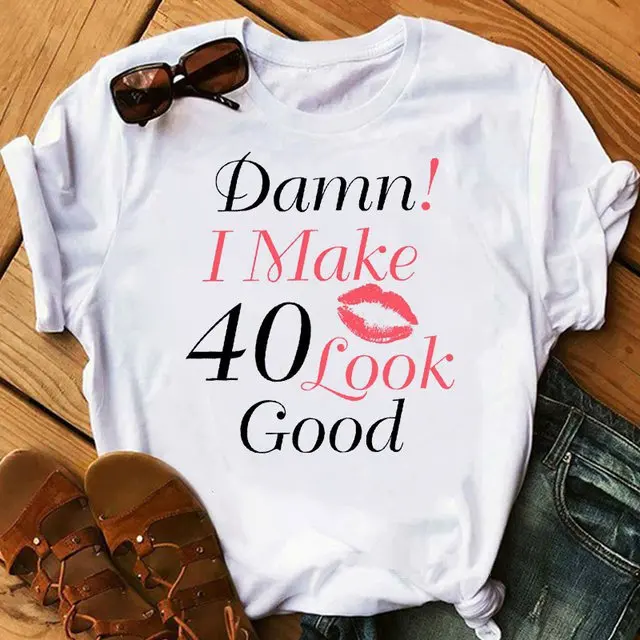 

I MAKE 40 LOOK GOOD Print Women T Shirt Short Sleeve O Neck Loose Women Tshirt Ladies Tee Shirt Tops Clothes Camisetas Mujer